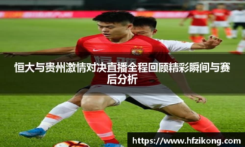 333体育恒大与贵州激情对决直播全程回顾精彩瞬间与赛后分析